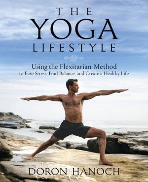 The Yoga Lifestyle: Using the Flexitarian Method to Ease Stress, Find Balance & Create a Healthy Life