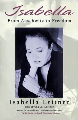 Isabella: From Auschwitz to Freedom Isabella Leitner, Irving A. Leitner and Howard Fast