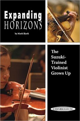 Expanding Horizons- The Suzuki Trained Violinist Grows Up Mark Bjork