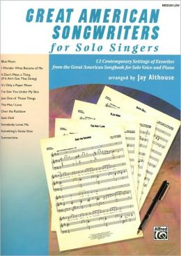 Great American Songwriters for Solo Singers: 12 Contemporary Settings of Favorites from the Great American Songbook for Solo Voice and Piano (Low Voice)