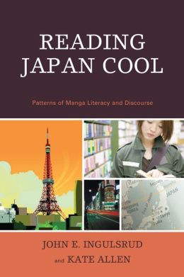 Reading Japan Cool: Patterns of Manga Literacy and Discourse John Ingulsrud, Kate Allen