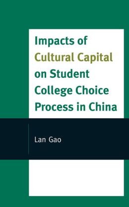 Impacts of Cultural Capital on Student College Choice in China (Emerging Perspectives on Education in China) Lan Gao