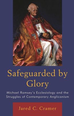Safeguarded by Glory: Michael Ramsey's Ecclesiology and the Struggles of Contemporary Anglicanism