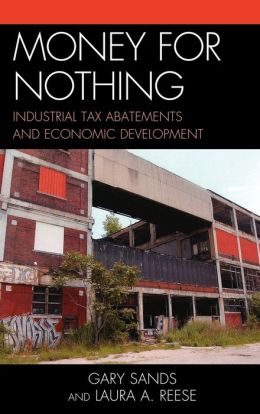 Money for Nothing: Industrial Tax Abatements and Economic Development Laura A. Reese and Gary Sands