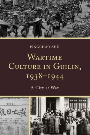 Wartime Culture in Guilin 1938-1944 : A City at War