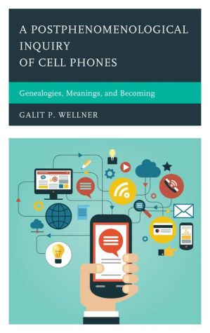 A Postphenomenological Inquiry of Cell Phones: Genealogies, Meanings, and Becoming