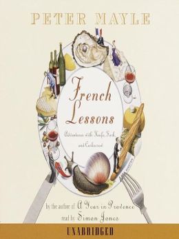 French Lessons: Adventures with Knife, Fork, and Corkscrew Peter Mayle and Simon Jones