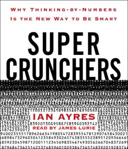 Super Crunchers: How Thinking by Numbers Is the New Way to Be Smart