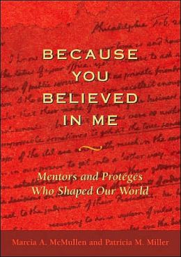 Because You Believed in Me: Mentors and Proteges Who Shapeed