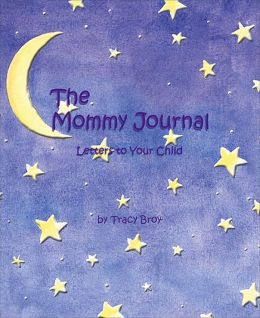 The Mommy Journal: Letters To Your Child Tracy Broy
