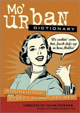 Mo' Urban Dictionary: Ridonkulous Street Slang Defined urbandictionary.com and Aaron Peckham