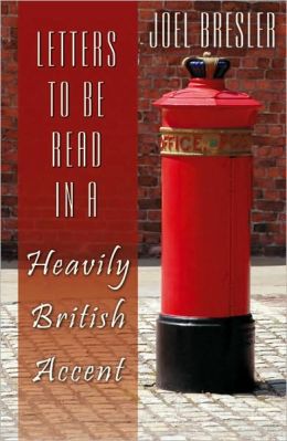 Letters to be Read in a Heavily British Accent Joel Bresler