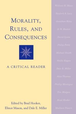 Morality, Rules and Consequences: A Critical Reader Brad Hooker