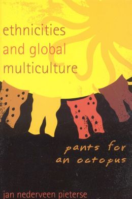 Ethnicities and Global Multiculture: Pants for an Octopus Jan Nederveen Pieterse