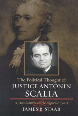 The Political Thought of Justice Antonin Scalia: A Hamiltonian on the Supreme Court James B. Staab