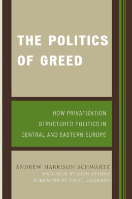 The Politics of Greed: How Privatization Structured Politics in Central and Eastern Europe