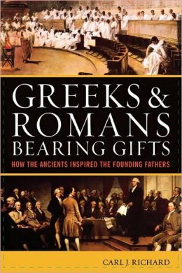 Greeks & Romans Bearing Gifts: How the Greeks and Romans Inspired the Founding Fathers