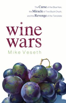 Wine Wars: The Curse of the Blue Nun, The Miracle of Two Buck Chuck, and the Revenge of the Terroirists