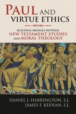Paul and Virtue Ethics: Building Bridges Between New Testament Studies and Moral Theology