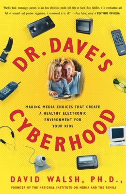 Dr. Dave's Cyberhood : Making Media Choices That Create A Healthy Electronic Environment For Your Kids David Walsh