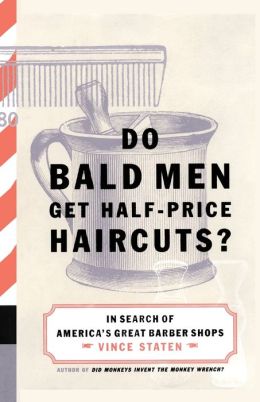 Do Bald Men Get Half-Price Haircuts?: In Search of America's Great Barbershops Vince Staten