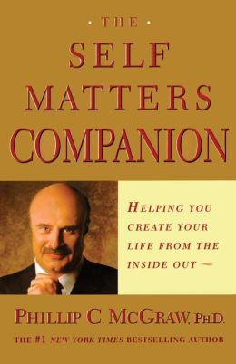 The Self Matters Companion: Helping You Create Your Life from the Inside Out Phil McGraw