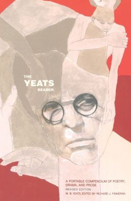 The Yeats Reader: A Portable Compendium of Poetry, Drama, and Prose William Butler Yeats and Richard J. Finneran