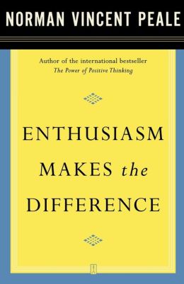 Enthusiasm Makes the Difference Dr. Norman Vincent Peale