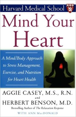 Mind Your Heart: A Mind/Body Approach to Stress Management, Exercise, and Nutrition for Heart Health Herbert Benson and Ann MacDonald
