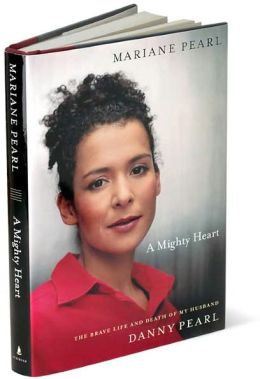 A Mighty Heart: The Brave Life and Death of My Husband Danny Pearl Mariane Pearl and Sarah Crichton