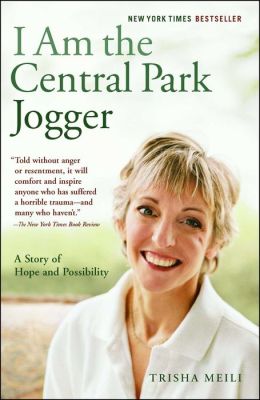 I Am the Central Park Jogger : A Story of Hope and Possibility Trisha Meili
