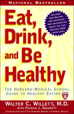 Eat, Drink, and Be Healthy: The Harvard Medical School Guide to Healthy Eating Walter Willett M. D. and P.J. Skerrett