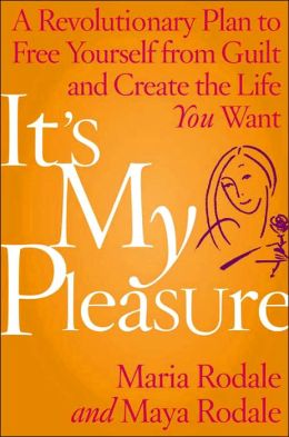 It's My Pleasure: A Revolutionary Plan to Free Yourself from Guilt and Create the Life You Want