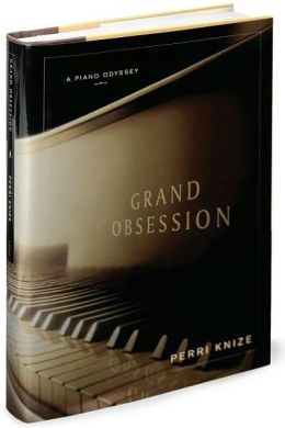 Grand Obsession: A Piano Odyssey Perri Knize