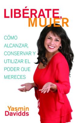 Liberate mujer! (Take Back Your Power): Como alcanzar, conservar y utilizar el poder que mereces (How to Reclaim It, Keep It, and Use It to Get What You Deserve)