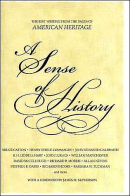 A Sense of History: The Best Writing from the Pages of American Heritage American Heritage