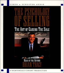 The Psychology Of Selling: The Art of Closing Sales Brian Tracy