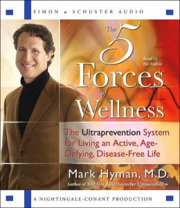 The Five Forces of Wellness: The Ultraprevention System for Living an Active, Age-Defying, Disease-Free Life Mark Hyman
