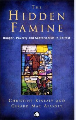 The Hidden Famine: Hunger, Poverty and Sectarianism in Belfast 1840-50 Christine Kinealy, Gerard Mac Atasney