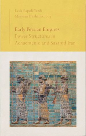 Early Persian Empires: Power Structures in Achaemenid and Sasanid Iran