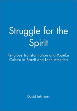 Struggle for the Spirit: Religious Transformation and Popular Culture in Brazil and Latin America