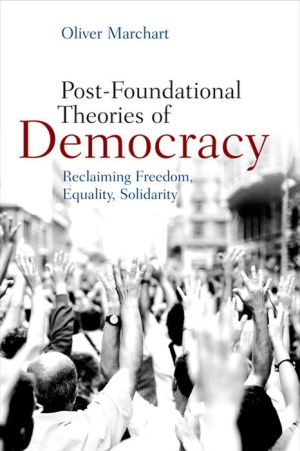 Post-Foundational Theories of Democracy: Reclaiming Freedom, Equality, Solidarity