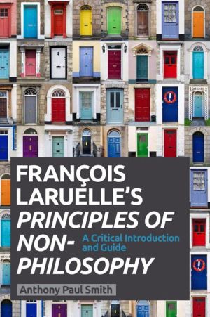 Francois Laruelle's Principles of Non-Philosophy: A Critical Introduction and Guide