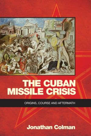 The Cuban Missile Crisis: Origins, Course and Aftermath