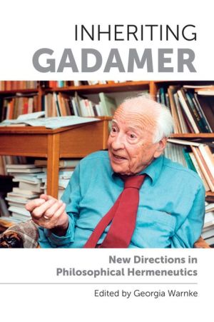 Inheriting Gadamer: New Directions in Philosophical Hermeneutics