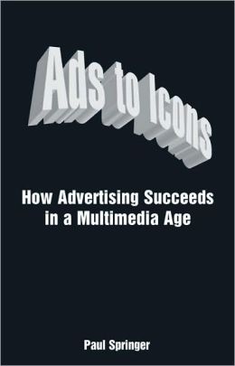 Ads to Icons: How Advertising Succeeds in a Multimedia Age Springer P.
