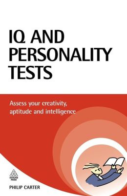 IQ and Personality Tests: Assess Your Creativity, Aptitude and Intelligence Philip Carter