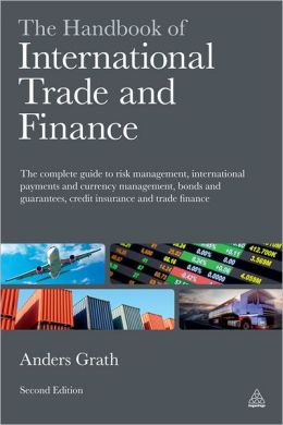 The Handbook of International Trade and Finance: The Complete Guide to Risk Management, International Payments and Currency Management, Bonds and Guarantees, Credit Insurance and Trade Finance