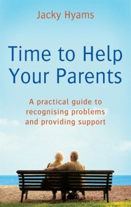 Time to Help Your Parents: A Practical Guide to Recognising Problems and Providing Support