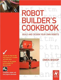 Robot Builder's Cookbook: Build and Design Your Own Robots